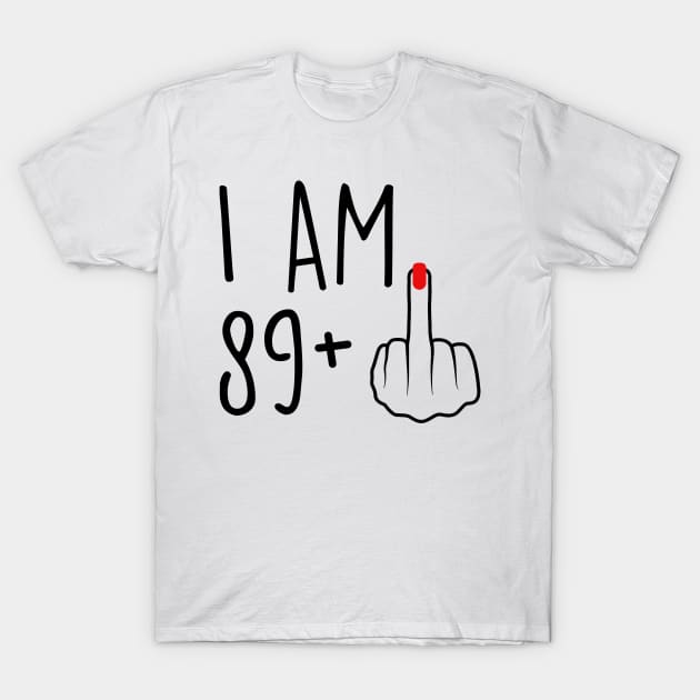 I Am 89 Plus 1 Middle Finger For A 90th Birthday For Women T-Shirt by Rene	Malitzki1a